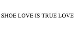 SHOE LOVE IS TRUE LOVE trademark