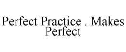 PERFECT PRACTICE . MAKES PERFECT trademark