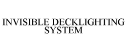 INVISIBLE DECKLIGHTING SYSTEM trademark
