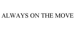 ALWAYS ON THE MOVE trademark