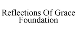 REFLECTIONS OF GRACE FOUNDATION trademark