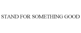STAND FOR SOMETHING GOOD trademark