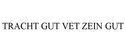 TRACHT GUT VET ZEIN GUT trademark