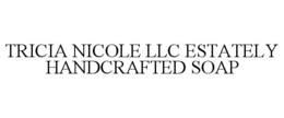 TRICIA NICOLE LLC ESTATELY HANDCRAFTED SOAP trademark