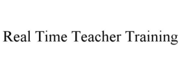REAL TIME TEACHER TRAINING trademark