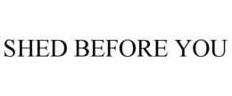 SHED BEFORE YOU trademark