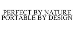PERFECT BY NATURE PORTABLE BY DESIGN trademark