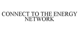 CONNECT TO THE ENERGY NETWORK trademark