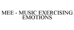 MEE - MUSIC EXERCISING EMOTIONS trademark