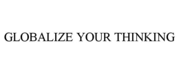 GLOBALIZE YOUR THINKING trademark