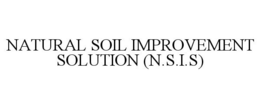 NATURAL SOIL IMPROVEMENT SOLUTION (N.S.I.S) trademark