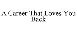 A CAREER THAT LOVES YOU BACK trademark