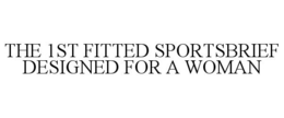 THE 1ST FITTED SPORTSBRIEF DESIGNED FOR A WOMAN trademark