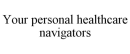YOUR PERSONAL HEALTHCARE NAVIGATORS trademark
