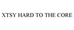 XTSY HARD TO THE CORE trademark
