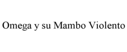 OMEGA Y SU MAMBO VIOLENTO trademark