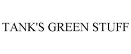 TANK'S GREEN STUFF trademark