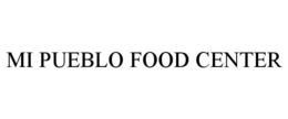 MI PUEBLO FOOD CENTER trademark