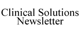 CLINICAL SOLUTIONS NEWSLETTER trademark