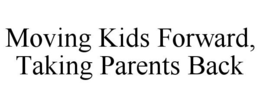 MOVING KIDS FORWARD, TAKING PARENTS BACK trademark