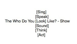 THE WHO DO YOU [SING] [SPEAK] [LOOK] [SOUND] [THINK] [ACT] LIKE? - SHOW trademark