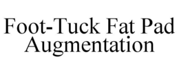 FOOT-TUCK FAT PAD AUGMENTATION trademark