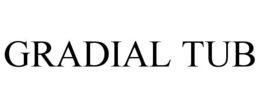 GRADIAL TUB trademark