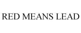 RED MEANS LEAD trademark
