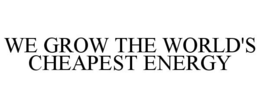 WE GROW THE WORLD'S CHEAPEST ENERGY trademark