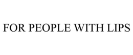 FOR PEOPLE WITH LIPS trademark