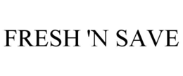 FRESH 'N SAVE trademark