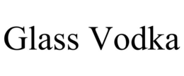 GLASS VODKA trademark