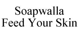 SOAPWALLA FEED YOUR SKIN trademark