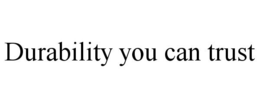 DURABILITY YOU CAN TRUST trademark