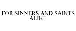 FOR SINNERS AND SAINTS ALIKE trademark
