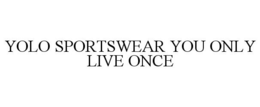YOLO SPORTSWEAR YOU ONLY LIVE ONCE trademark