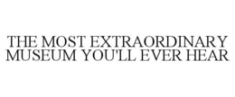 THE MOST EXTRAORDINARY MUSEUM YOU'LL EVER HEAR trademark