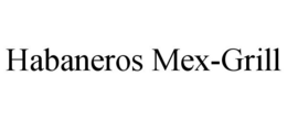 HABANEROS MEX-GRILL trademark