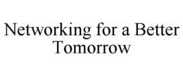NETWORKING FOR A BETTER TOMORROW trademark