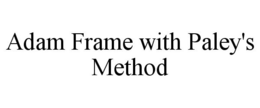 ADAM FRAME WITH PALEY'S METHOD trademark