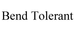 BEND TOLERANT trademark
