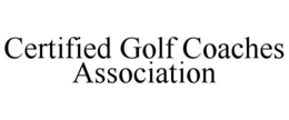 CERTIFIED GOLF COACHES ASSOCIATION trademark