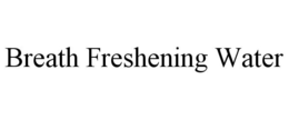 BREATH FRESHENING WATER trademark