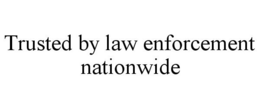 TRUSTED BY LAW ENFORCEMENT NATIONWIDE trademark
