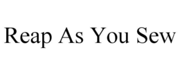 REAP AS YOU SEW trademark