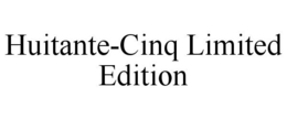 HUITANTE-CINQ LIMITED EDITION trademark