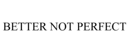 BETTER NOT PERFECT trademark
