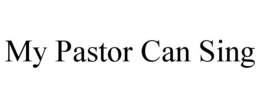MY PASTOR CAN SING trademark