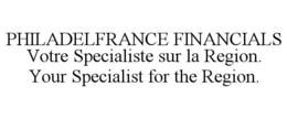 PHILADELFRANCE FINANCIALS VOTRE SPECIALISTE SUR LA REGION. YOUR SPECIALIST FOR THE REGION. trademark