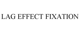 LAG EFFECT FIXATION trademark